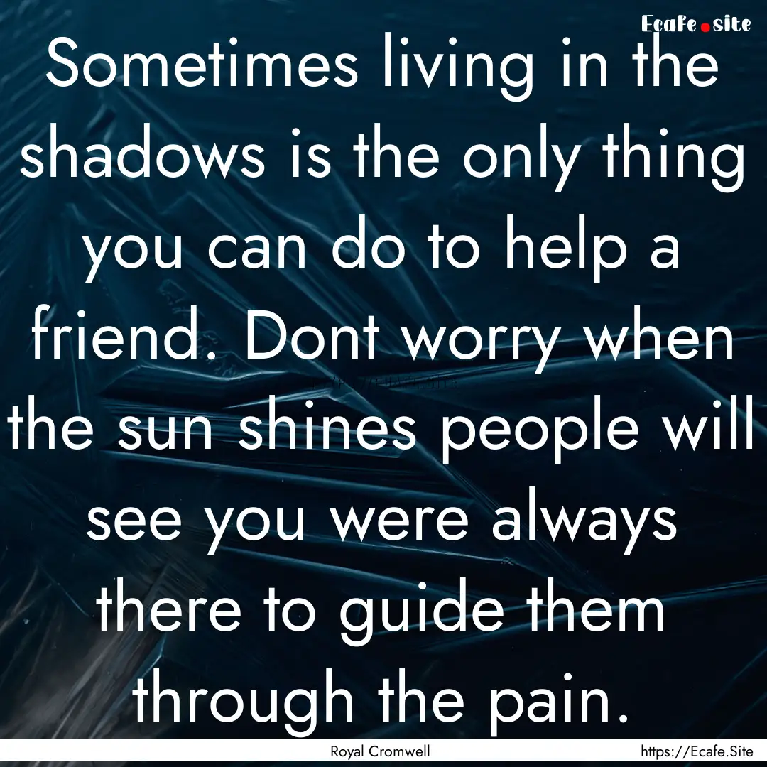 Sometimes living in the shadows is the only.... : Quote by Royal Cromwell