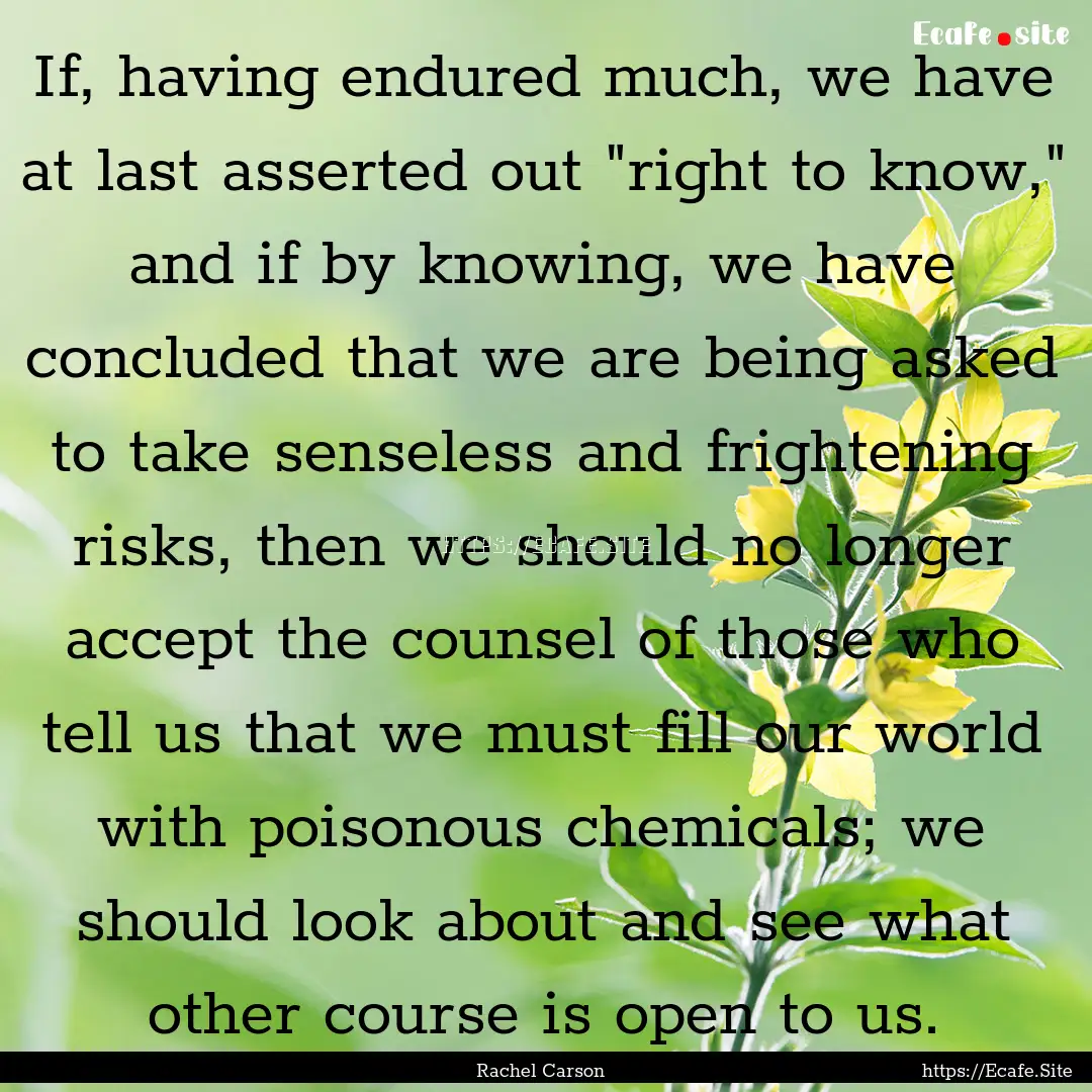 If, having endured much, we have at last.... : Quote by Rachel Carson