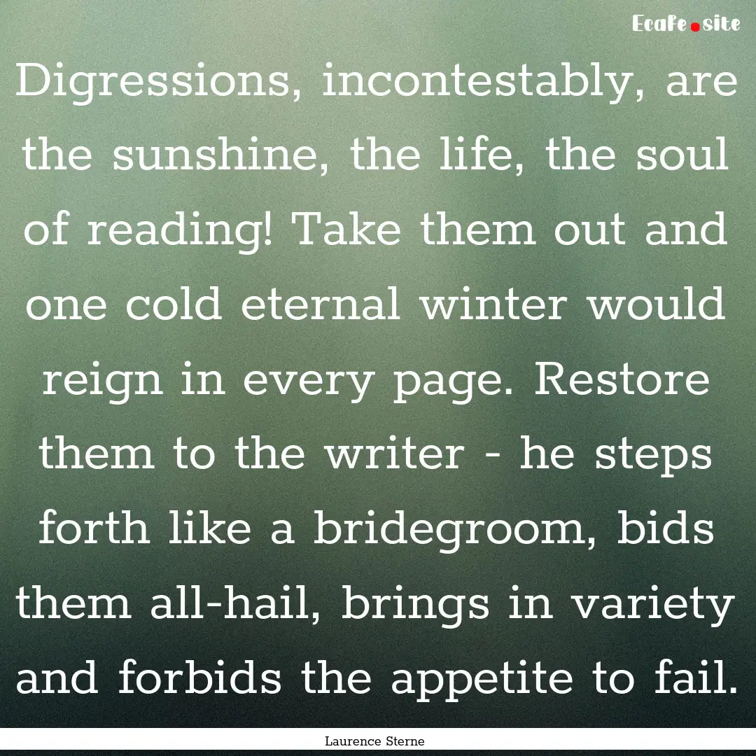 Digressions, incontestably, are the sunshine,.... : Quote by Laurence Sterne