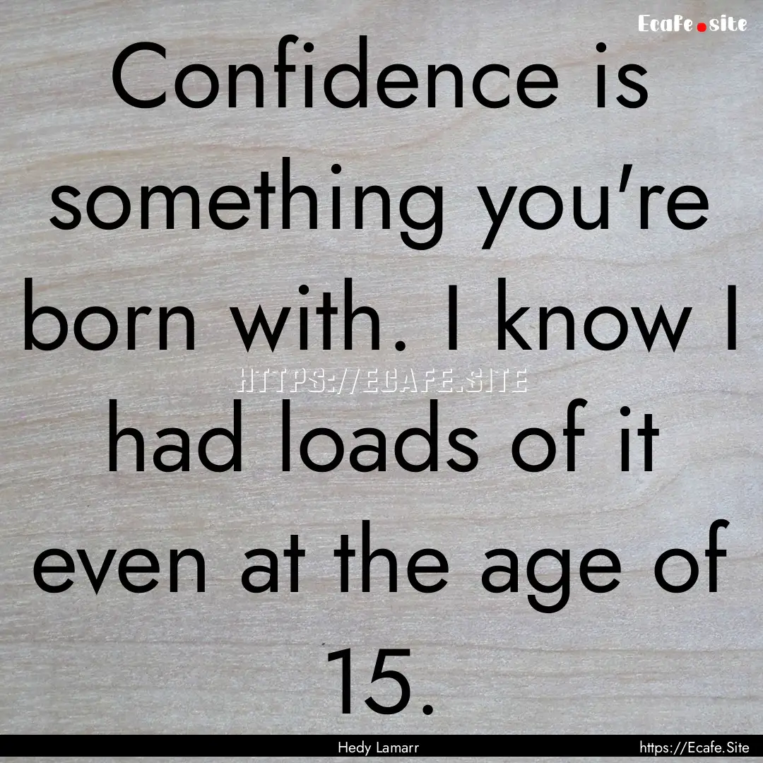 Confidence is something you're born with..... : Quote by Hedy Lamarr