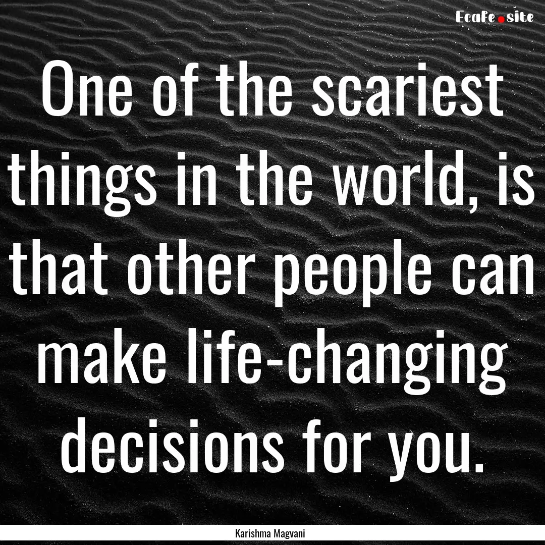 One of the scariest things in the world,.... : Quote by Karishma Magvani