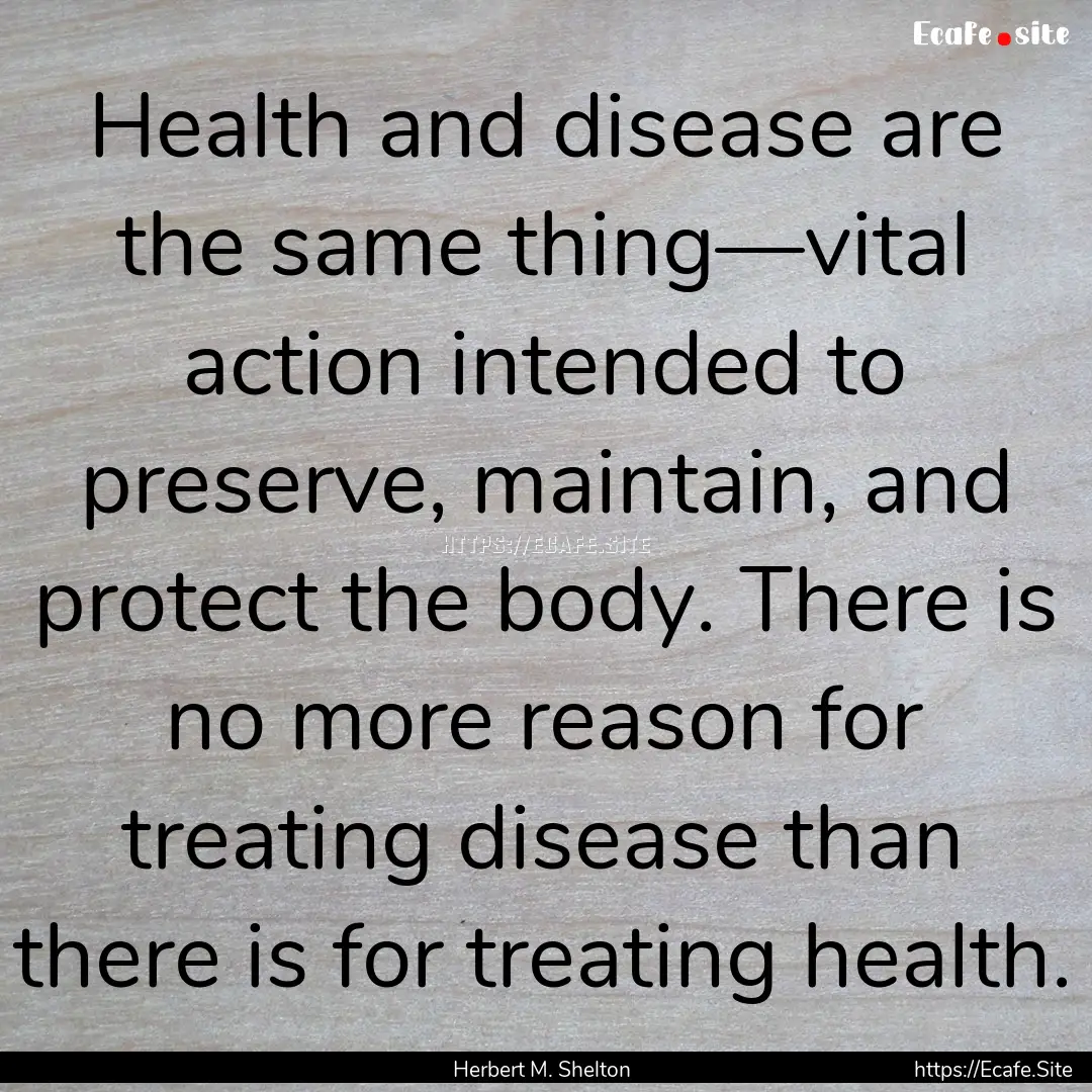 Health and disease are the same thing—vital.... : Quote by Herbert M. Shelton