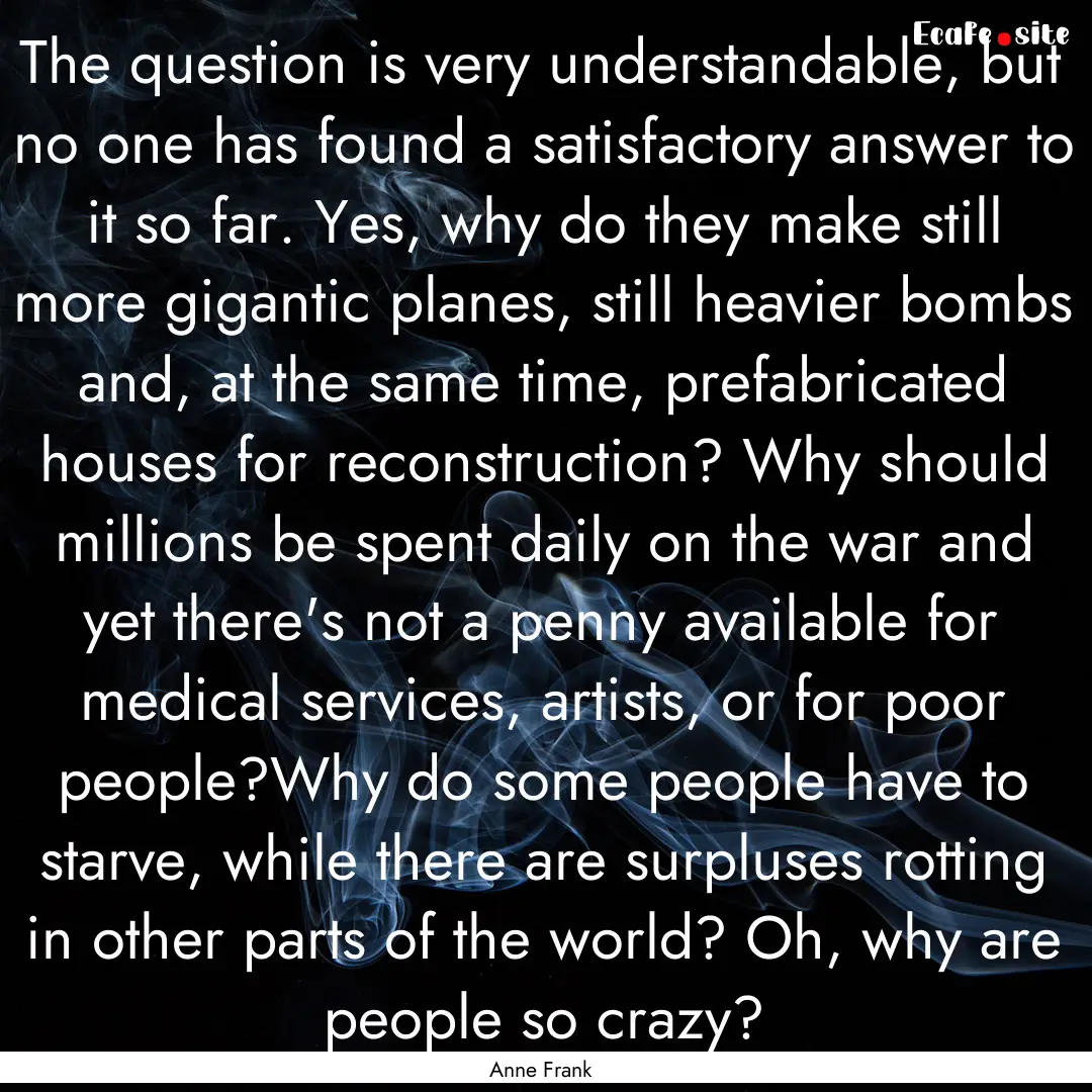 The question is very understandable, but.... : Quote by Anne Frank