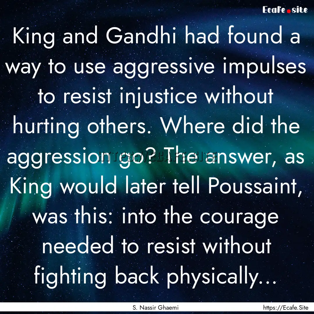 King and Gandhi had found a way to use aggressive.... : Quote by S. Nassir Ghaemi