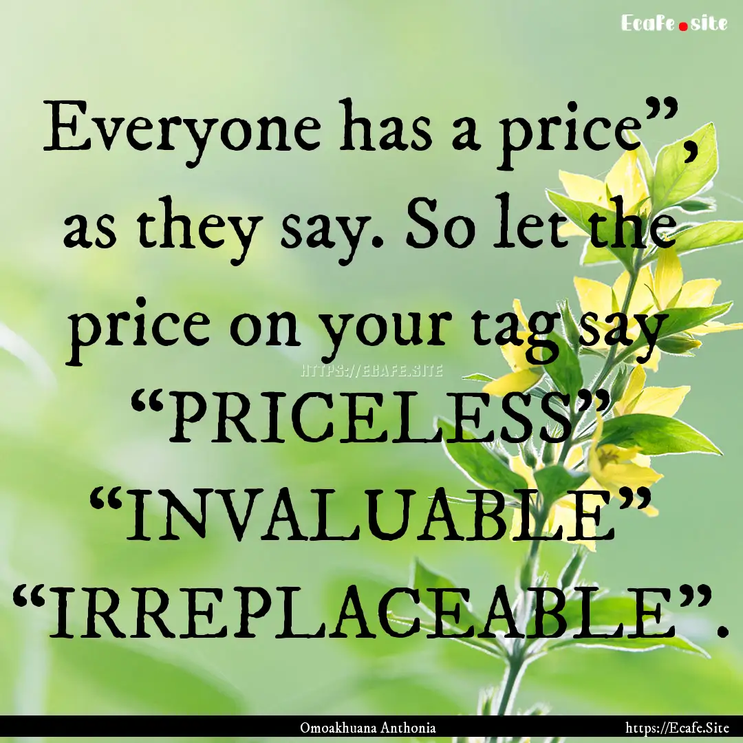 Everyone has a price”, as they say. So.... : Quote by Omoakhuana Anthonia