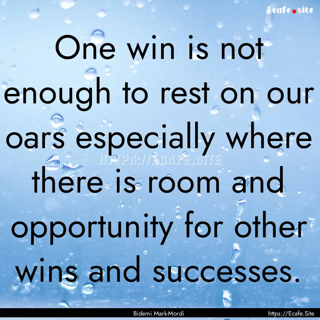 One win is not enough to rest on our oars.... : Quote by Bidemi Mark-Mordi