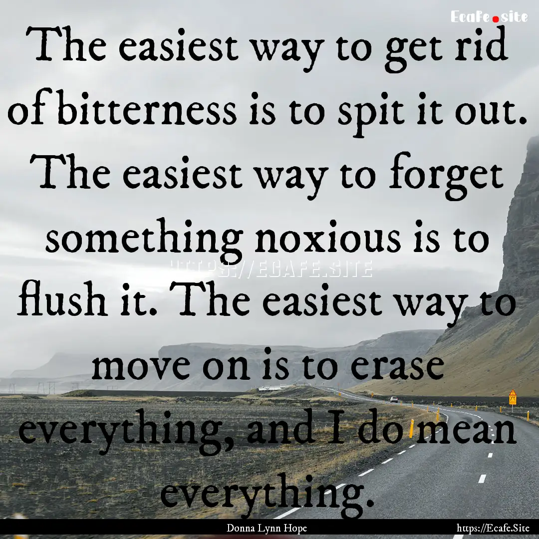 The easiest way to get rid of bitterness.... : Quote by Donna Lynn Hope