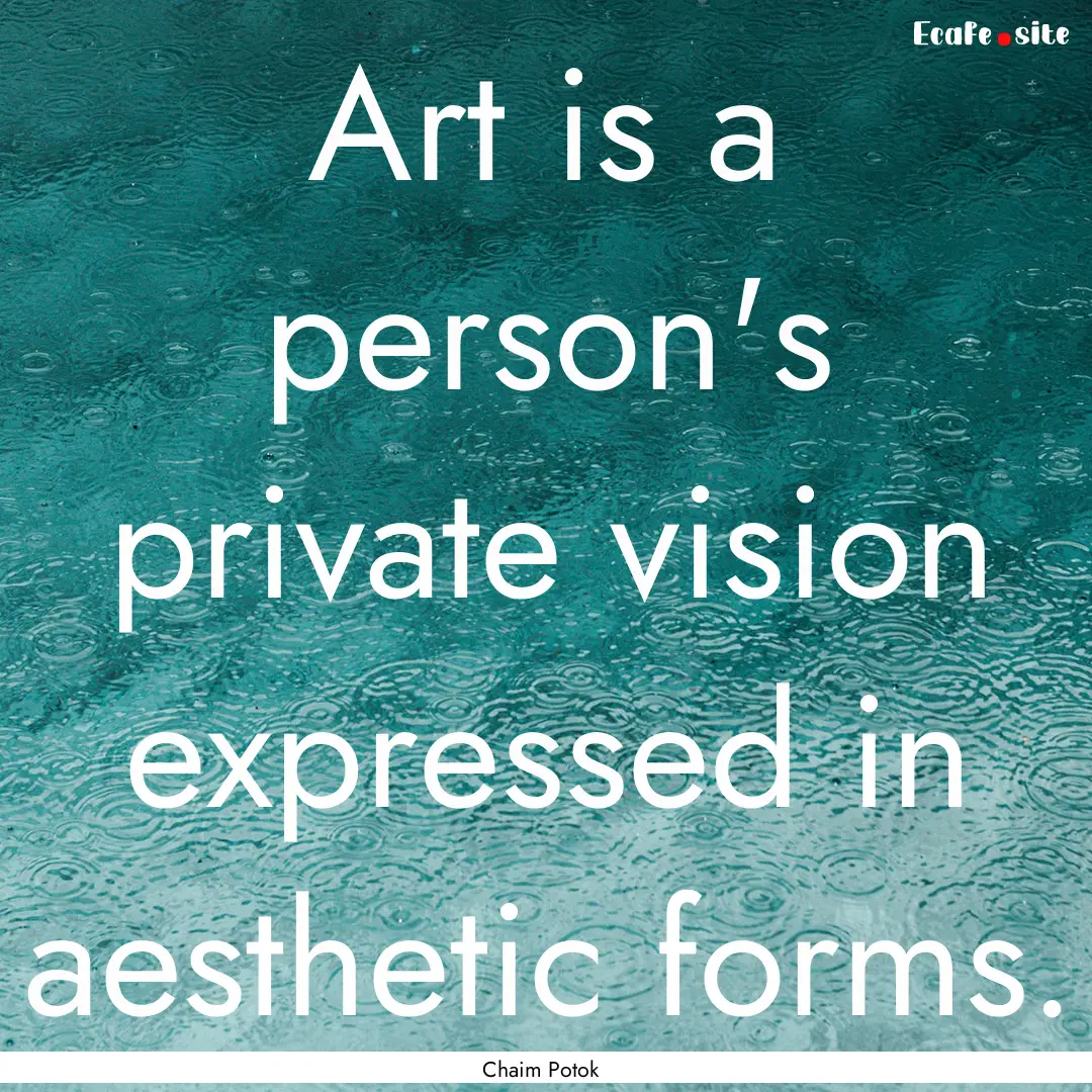 Art is a person's private vision expressed.... : Quote by Chaim Potok