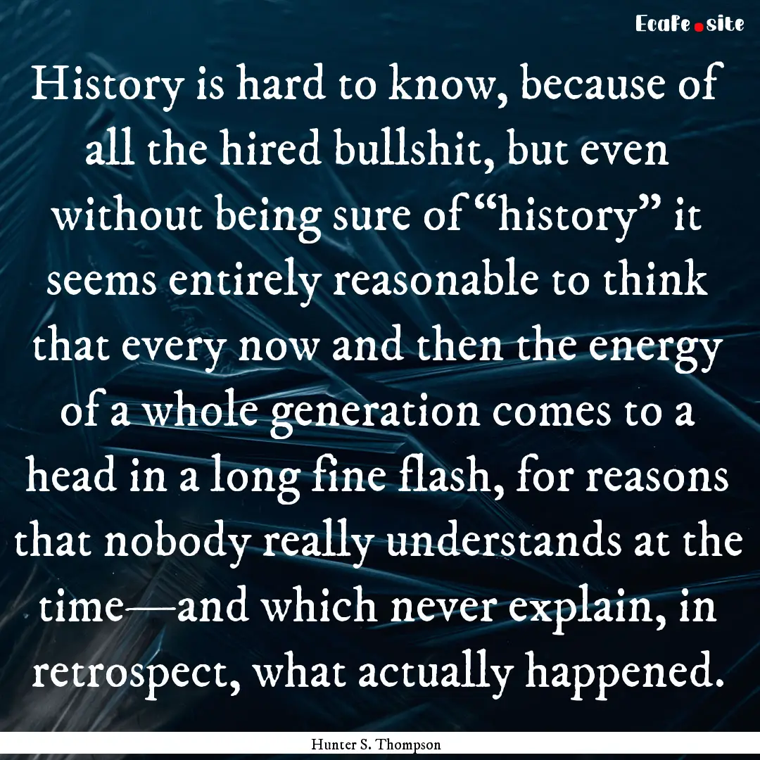 History is hard to know, because of all the.... : Quote by Hunter S. Thompson