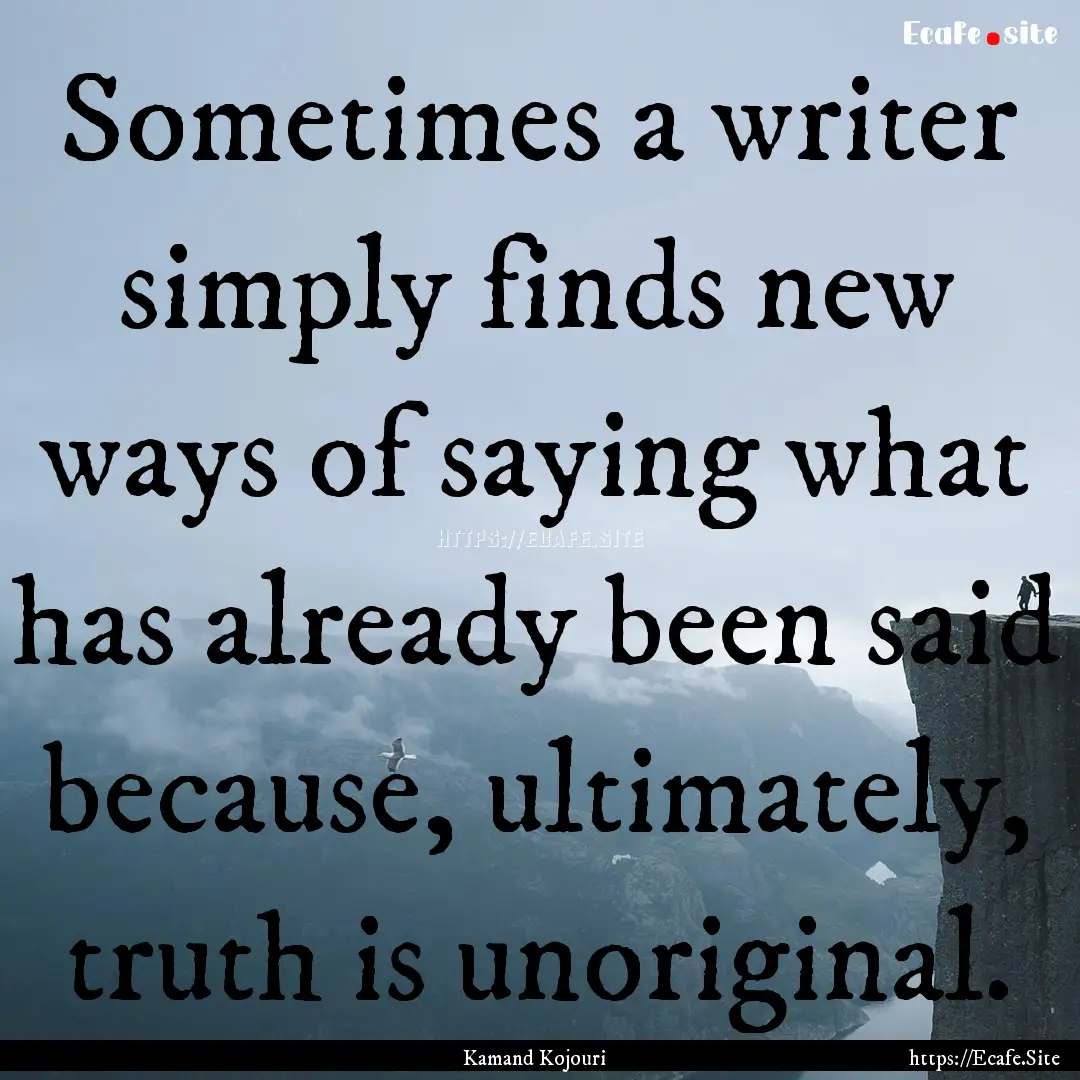 Sometimes a writer simply finds new ways.... : Quote by Kamand Kojouri