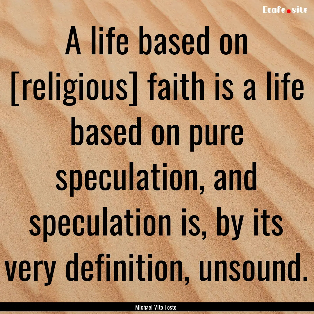 A life based on [religious] faith is a life.... : Quote by Michael Vito Tosto