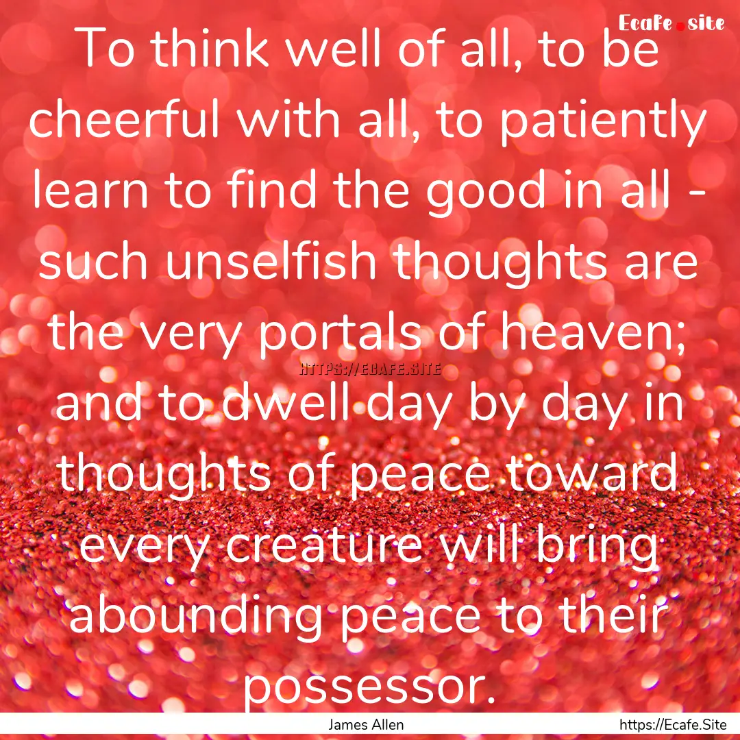 To think well of all, to be cheerful with.... : Quote by James Allen