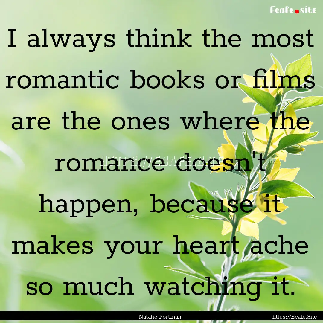 I always think the most romantic books or.... : Quote by Natalie Portman