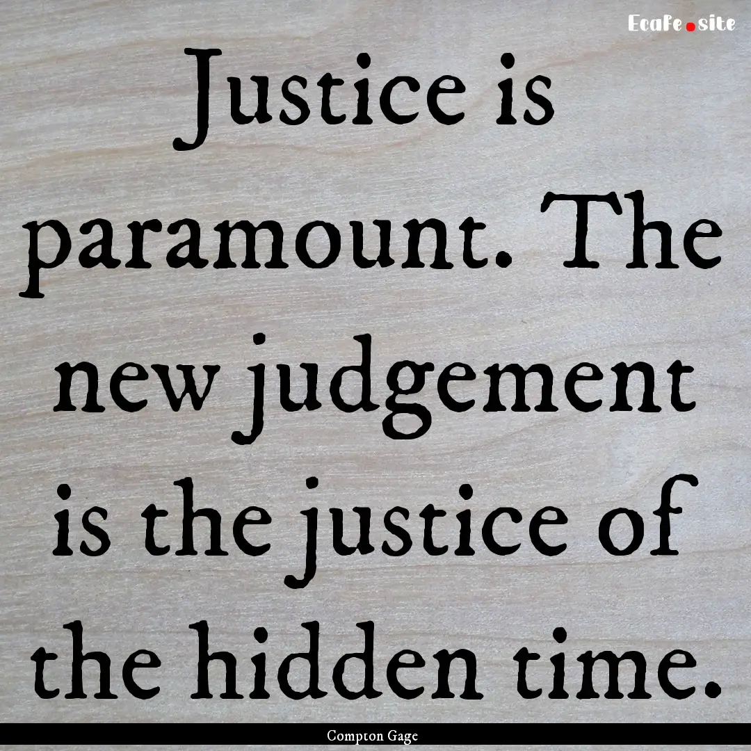 Justice is paramount. The new judgement is.... : Quote by Compton Gage