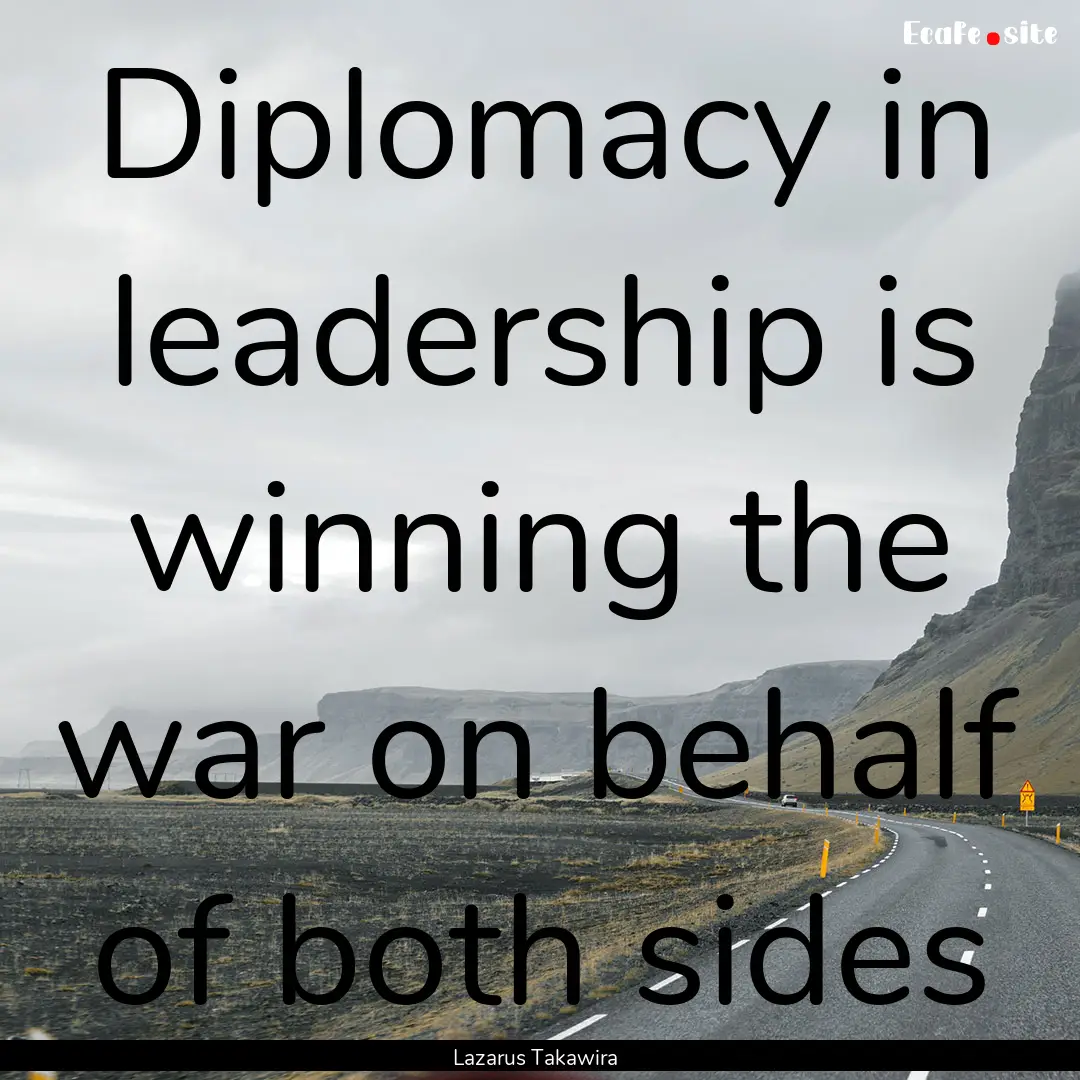 Diplomacy in leadership is winning the war.... : Quote by Lazarus Takawira