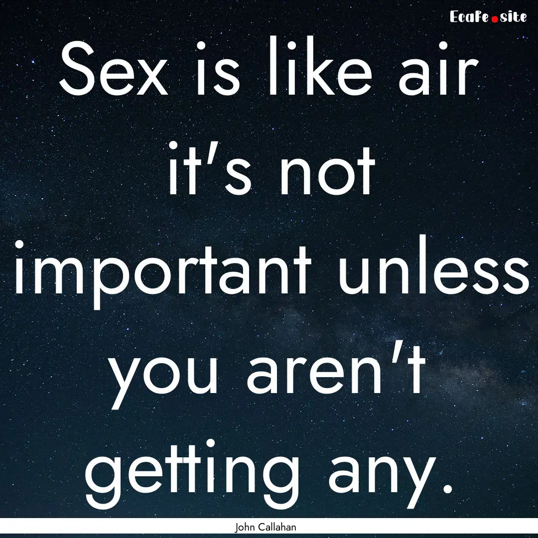 Sex is like air it's not important unless.... : Quote by John Callahan