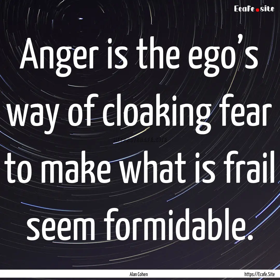 Anger is the ego’s way of cloaking fear.... : Quote by Alan Cohen