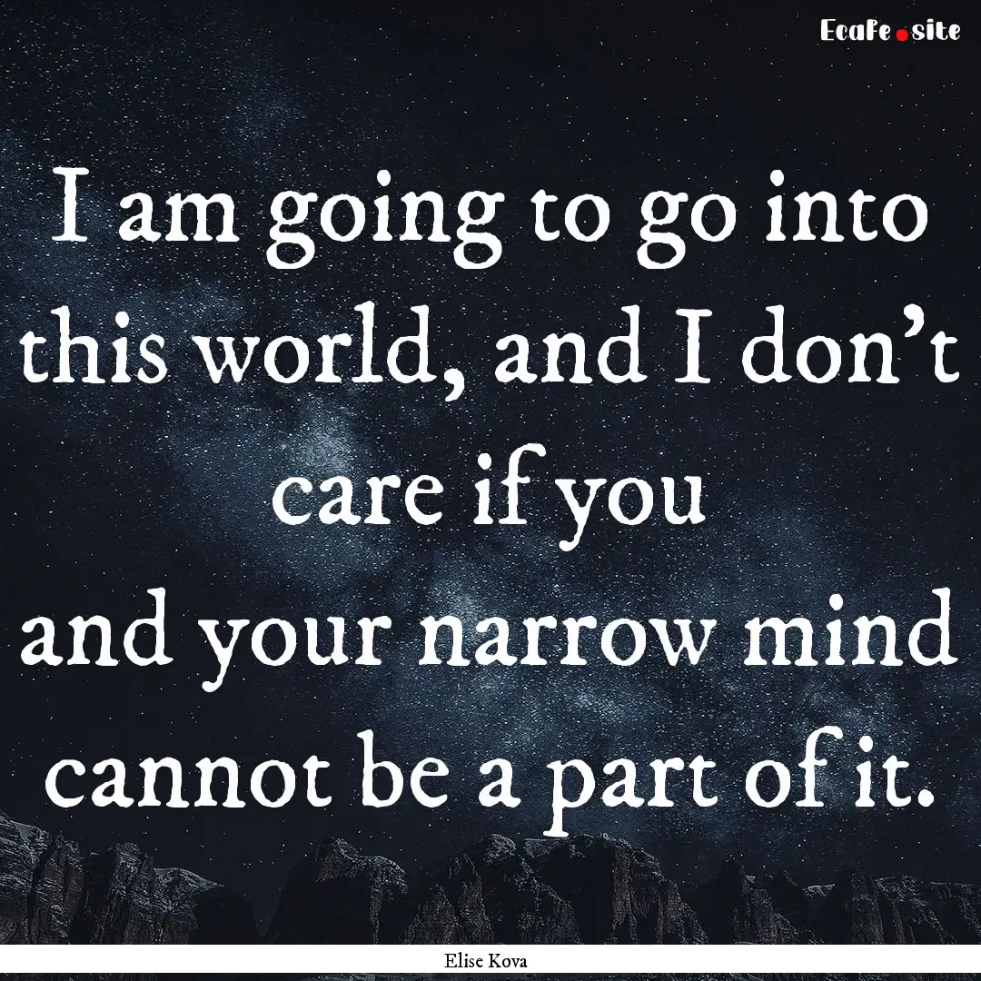 I am going to go into this world, and I don't.... : Quote by Elise Kova