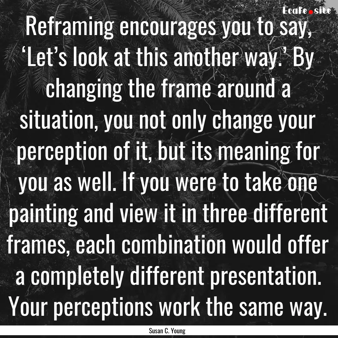 Reframing encourages you to say, ‘Let’s.... : Quote by Susan C. Young