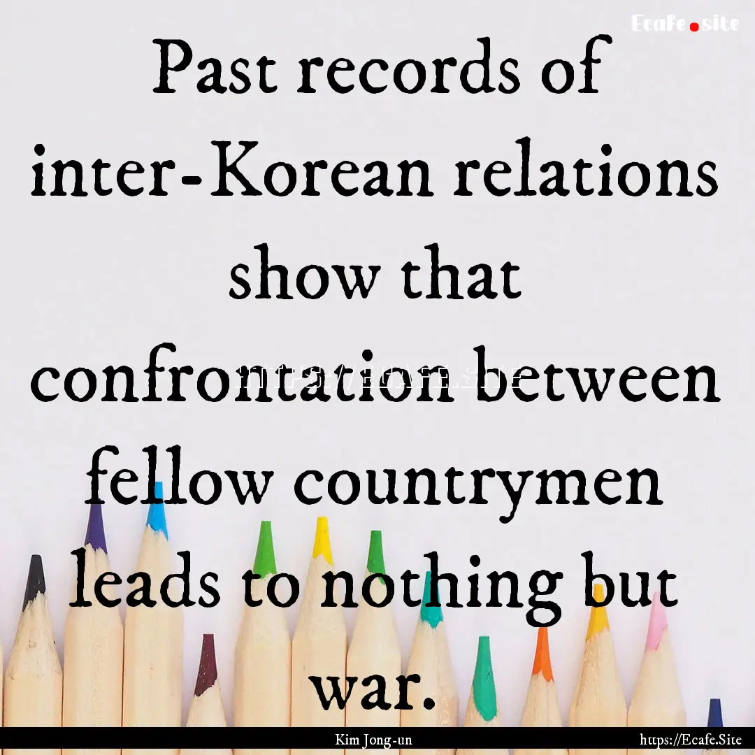 Past records of inter-Korean relations show.... : Quote by Kim Jong-un