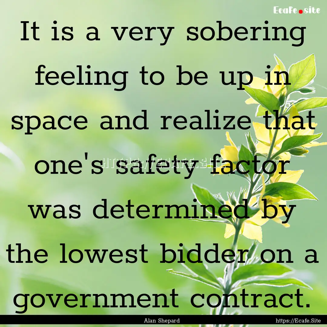 It is a very sobering feeling to be up in.... : Quote by Alan Shepard