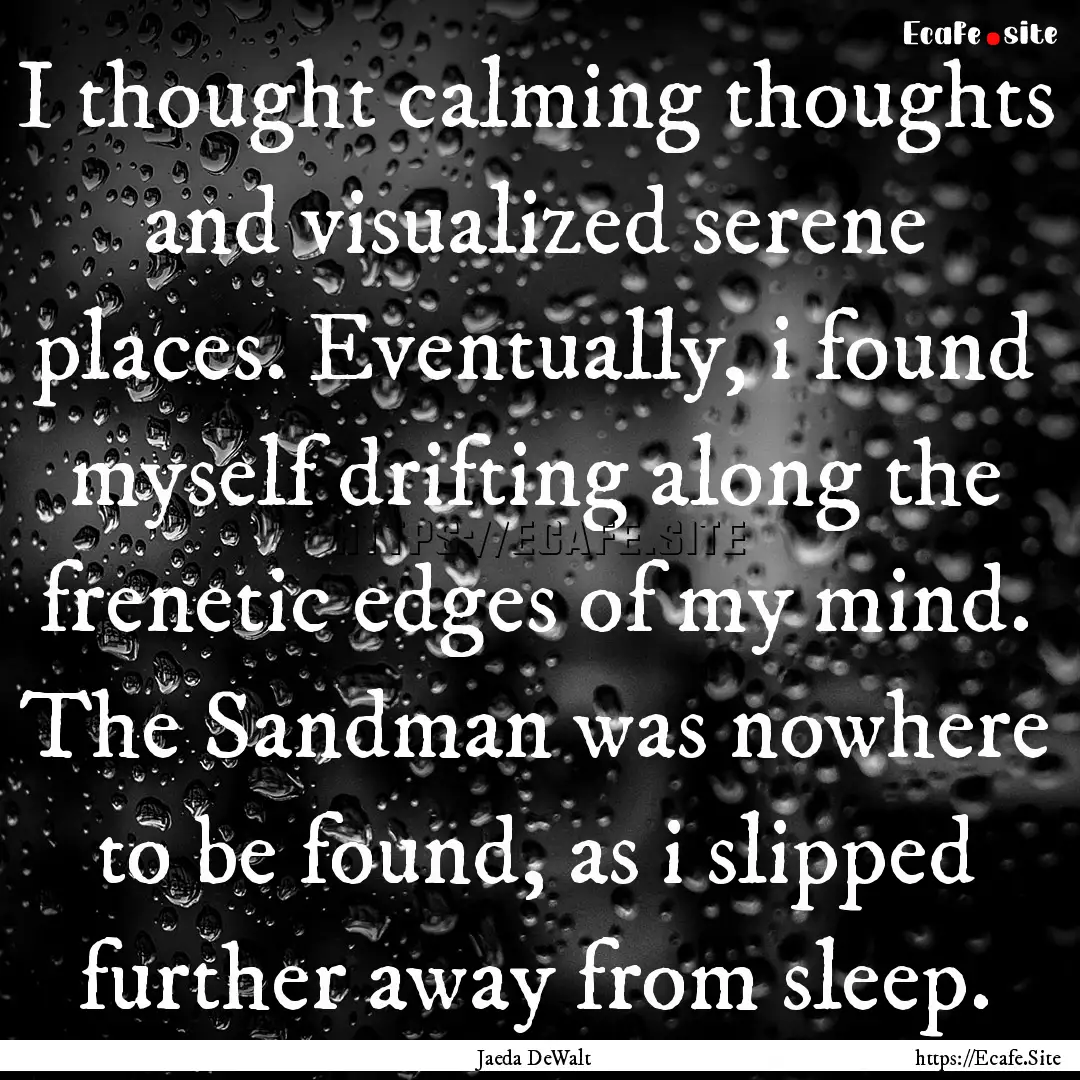 I thought calming thoughts and visualized.... : Quote by Jaeda DeWalt