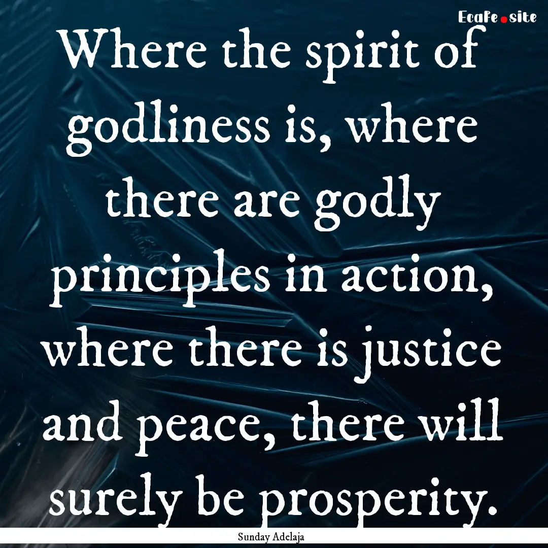 Where the spirit of godliness is, where there.... : Quote by Sunday Adelaja