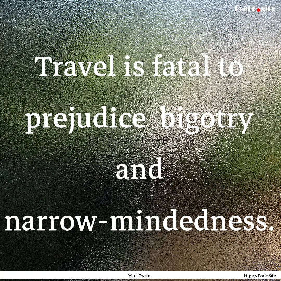 Travel is fatal to prejudice bigotry and.... : Quote by Mark Twain