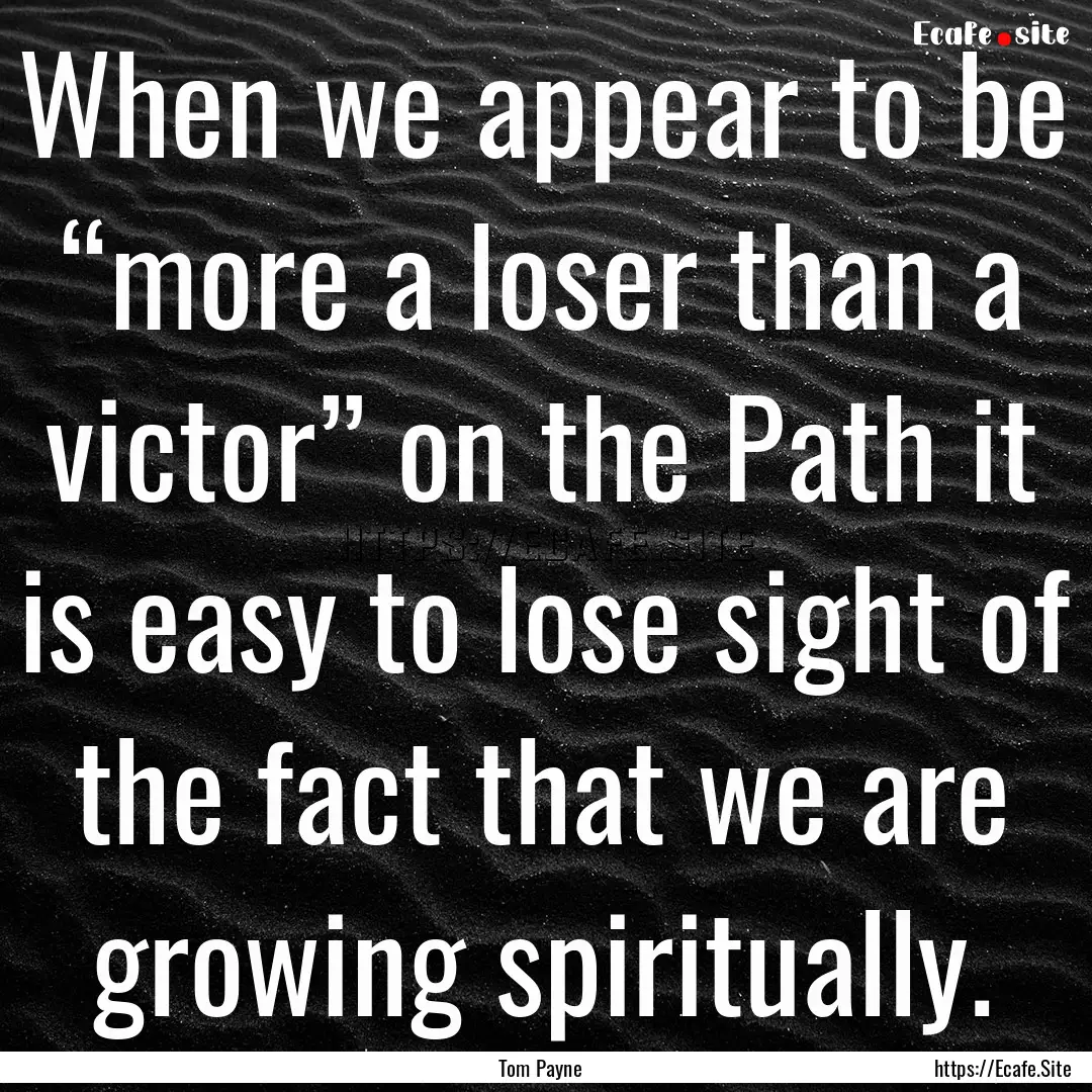 When we appear to be “more a loser than.... : Quote by Tom Payne