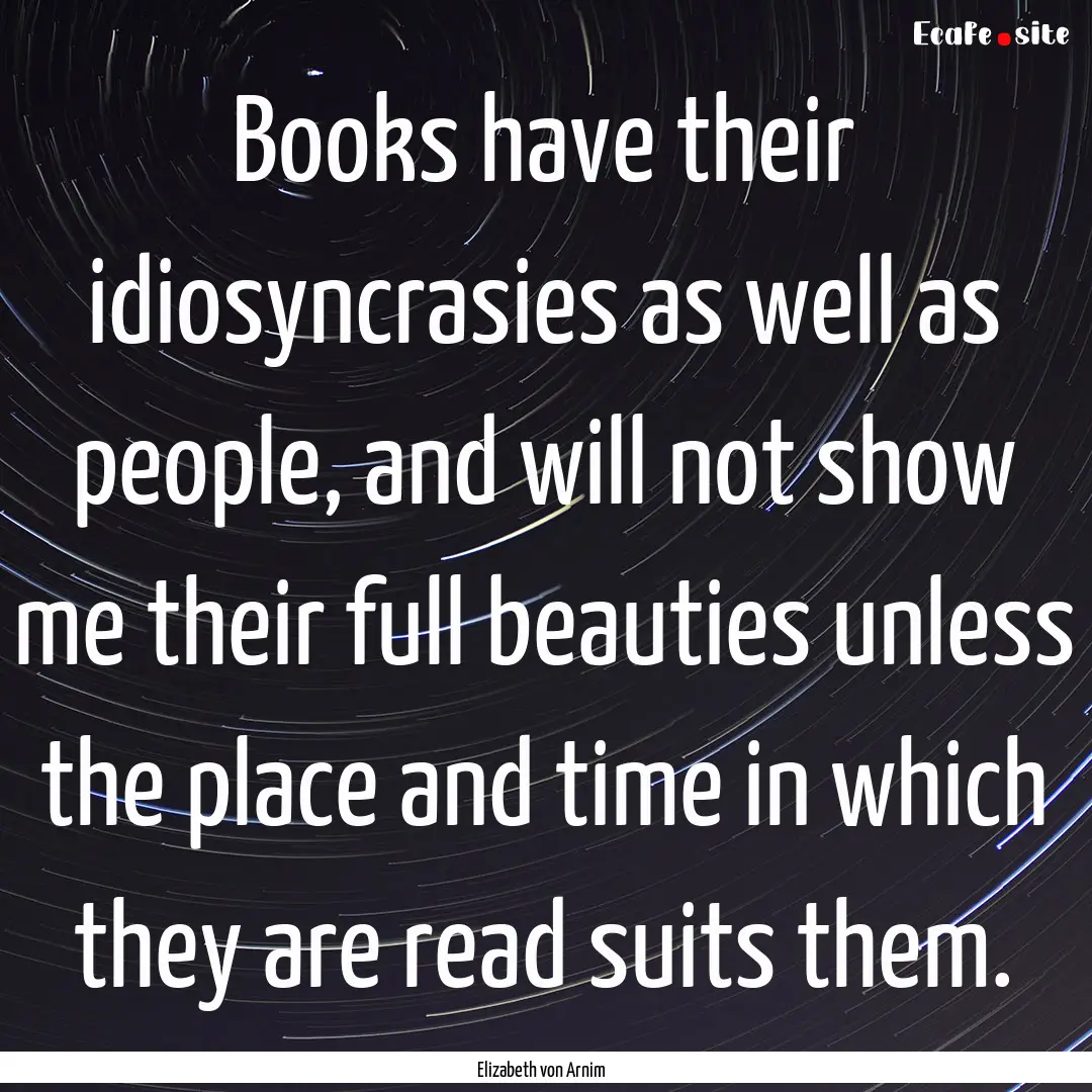 Books have their idiosyncrasies as well as.... : Quote by Elizabeth von Arnim