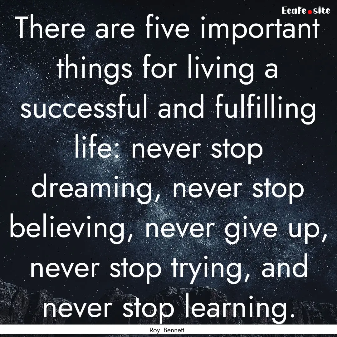 There are five important things for living.... : Quote by Roy Bennett