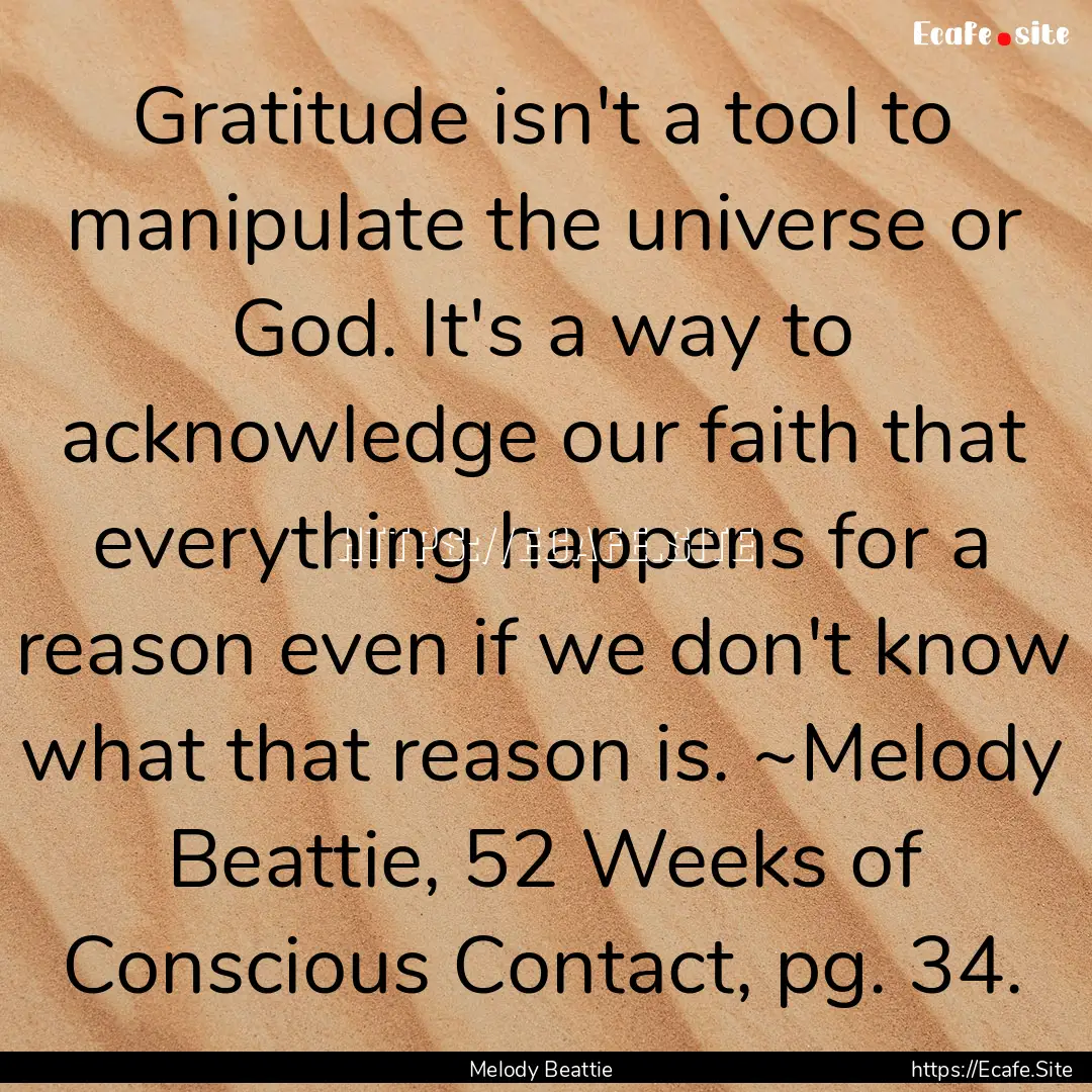 Gratitude isn't a tool to manipulate the.... : Quote by Melody Beattie