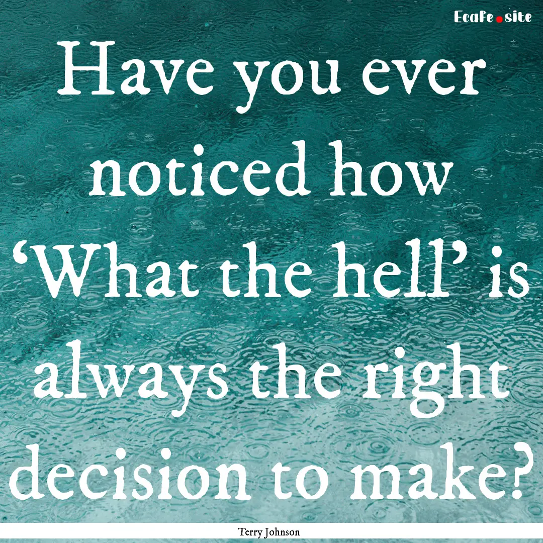 Have you ever noticed how ‘What the hell’.... : Quote by Terry Johnson