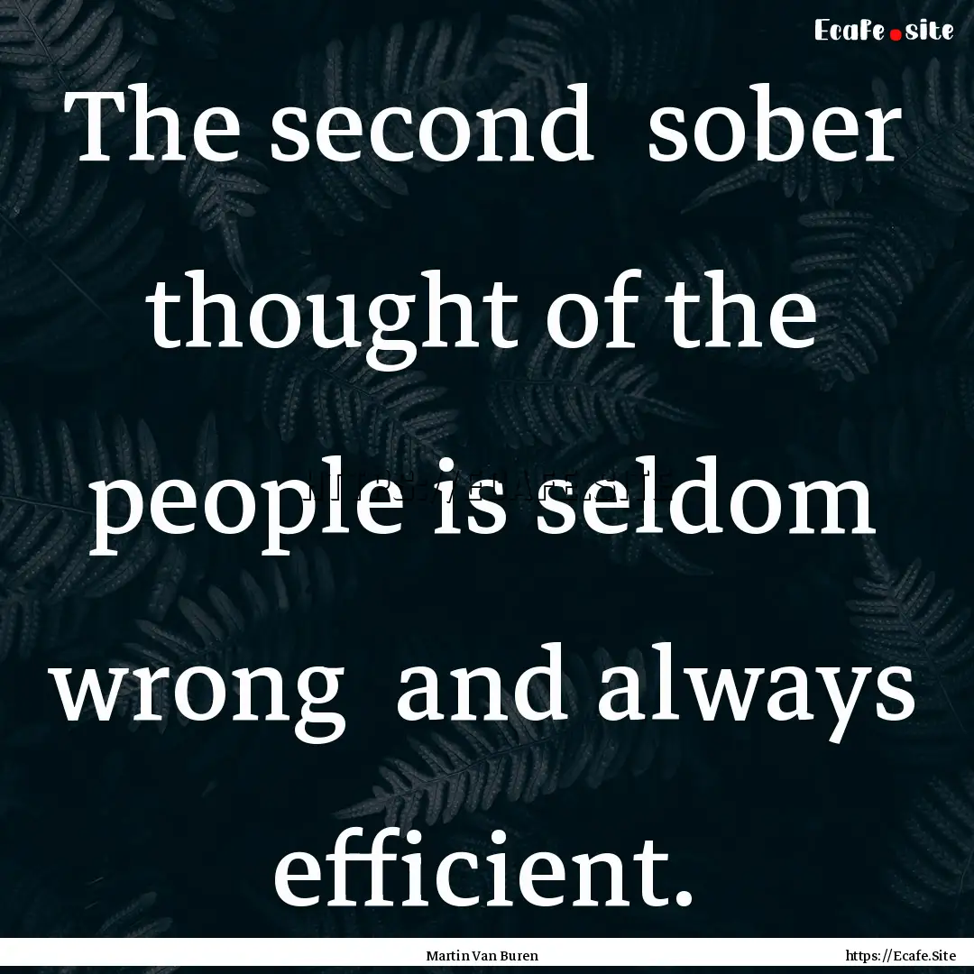 The second sober thought of the people is.... : Quote by Martin Van Buren