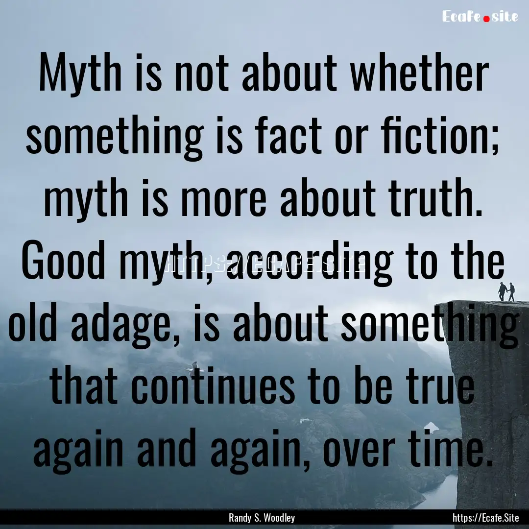 Myth is not about whether something is fact.... : Quote by Randy S. Woodley