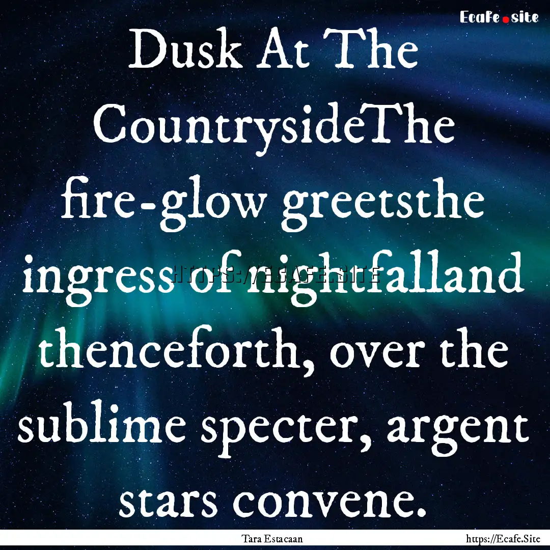 Dusk At The CountrysideThe fire-glow greetsthe.... : Quote by Tara Estacaan