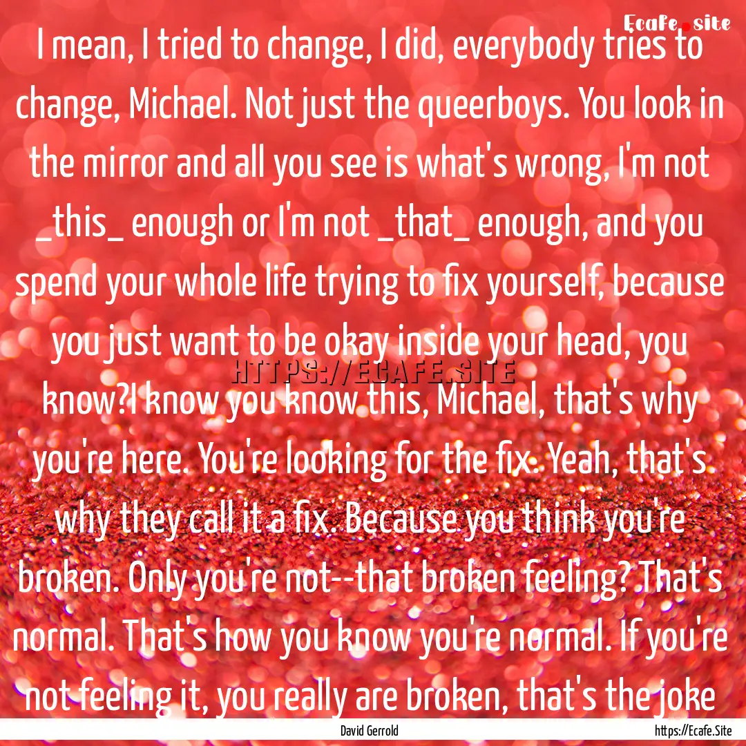 I mean, I tried to change, I did, everybody.... : Quote by David Gerrold