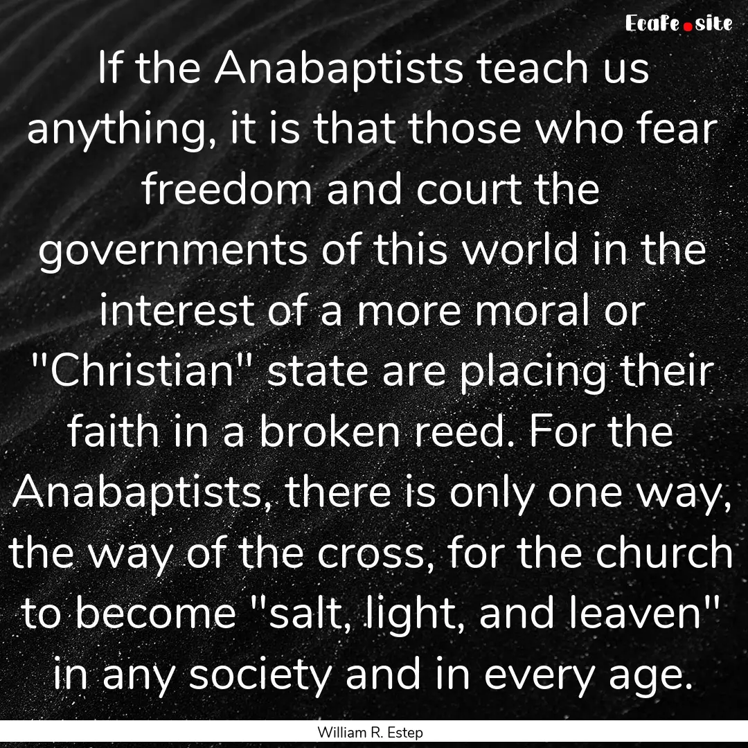 If the Anabaptists teach us anything, it.... : Quote by William R. Estep