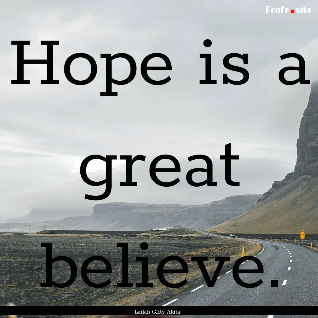 Hope is a great believe. : Quote by Lailah Gifty Akita