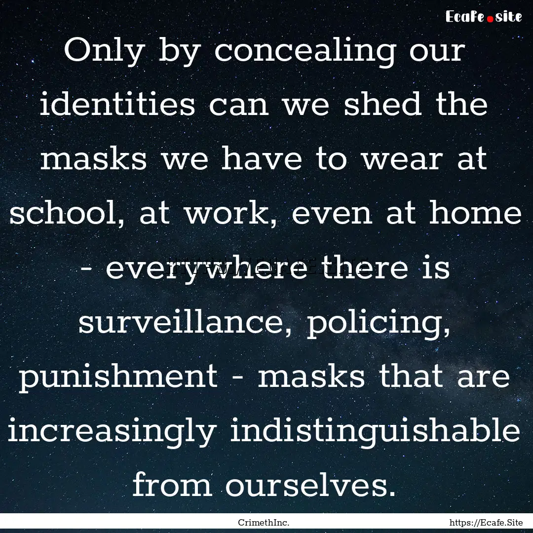 Only by concealing our identities can we.... : Quote by CrimethInc.