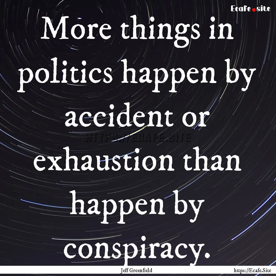 More things in politics happen by accident.... : Quote by Jeff Greenfield