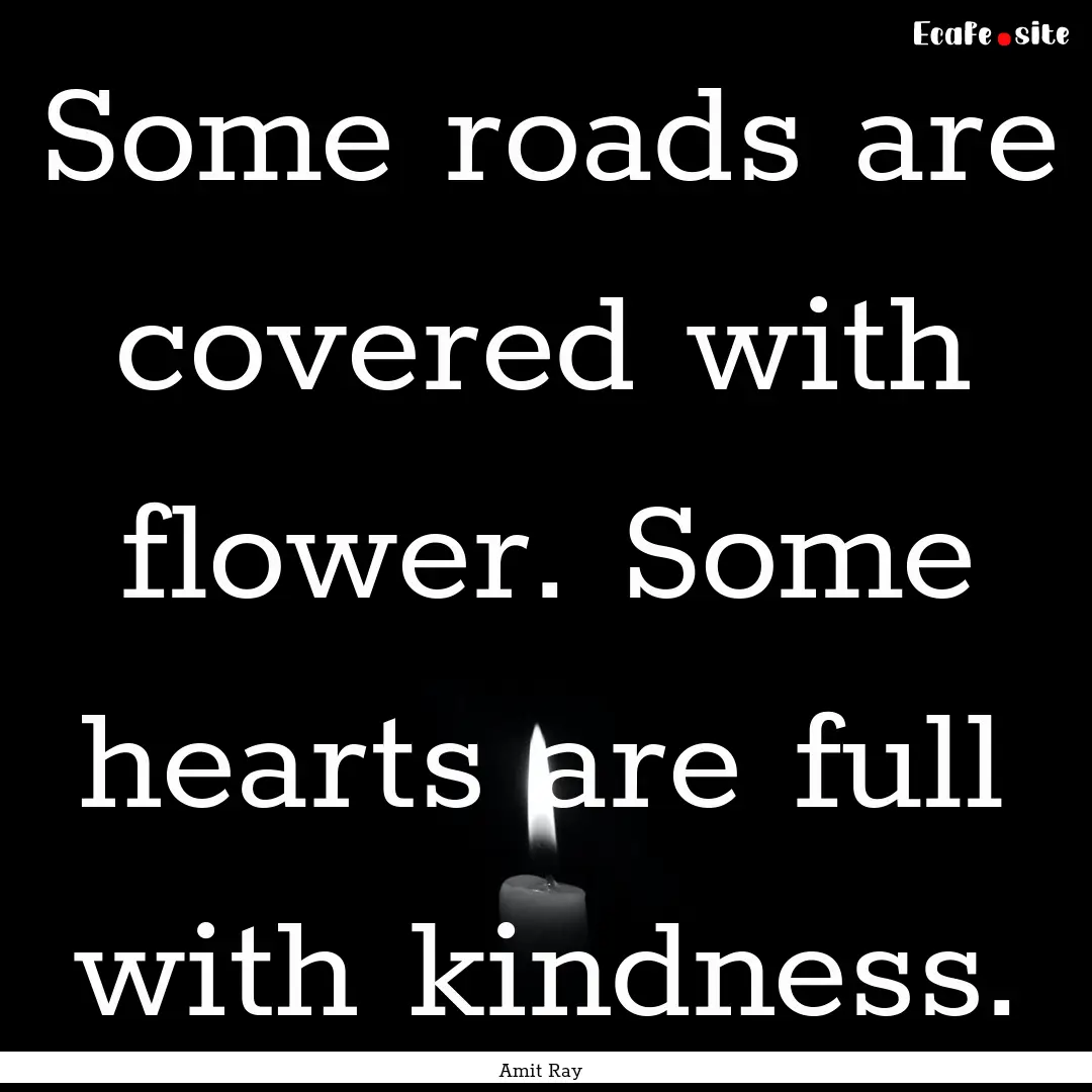 Some roads are covered with flower. Some.... : Quote by Amit Ray