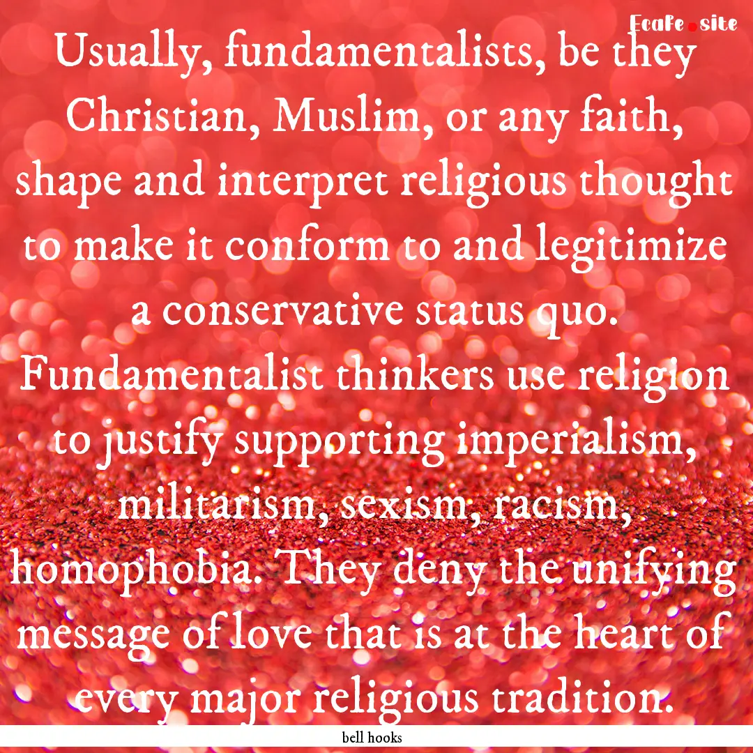 Usually, fundamentalists, be they Christian,.... : Quote by bell hooks