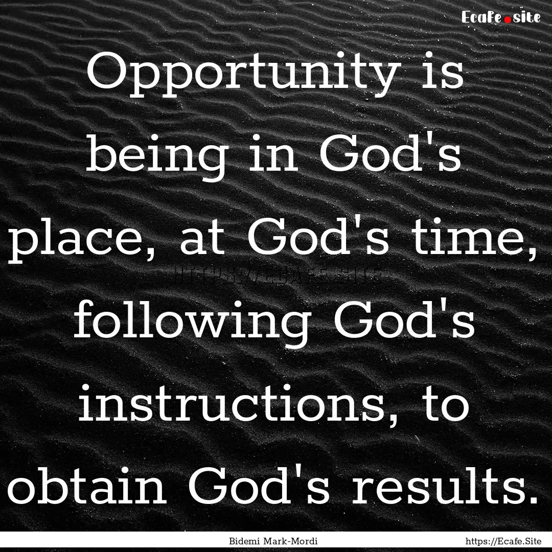 Opportunity is being in God's place, at God's.... : Quote by Bidemi Mark-Mordi