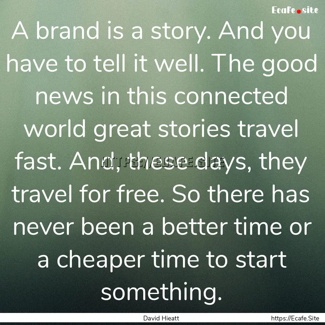 A brand is a story. And you have to tell.... : Quote by David Hieatt