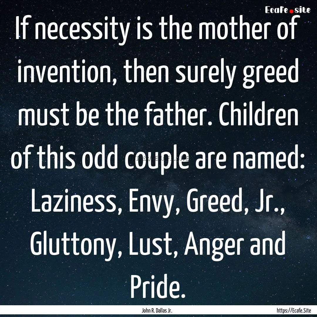 If necessity is the mother of invention,.... : Quote by John R. Dallas Jr.