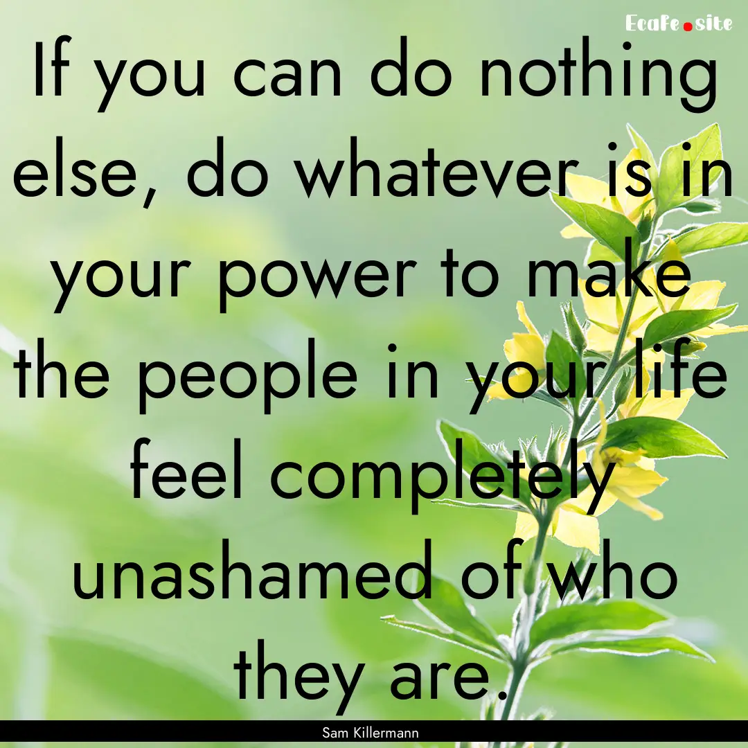 If you can do nothing else, do whatever is.... : Quote by Sam Killermann