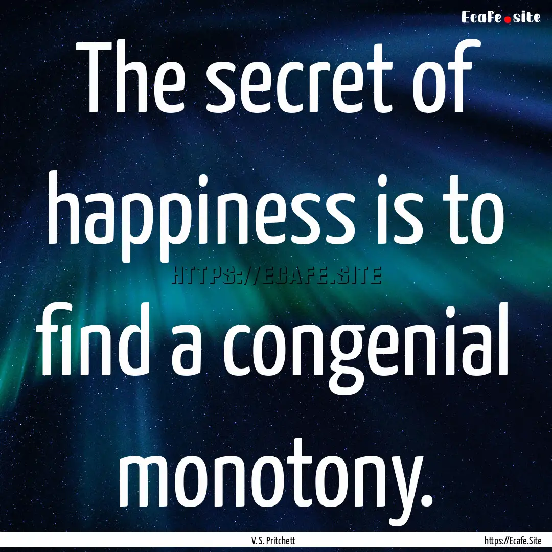 The secret of happiness is to find a congenial.... : Quote by V. S. Pritchett