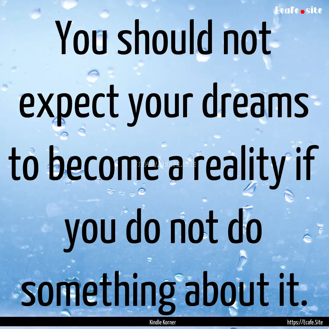 You should not expect your dreams to become.... : Quote by Kindle Korner