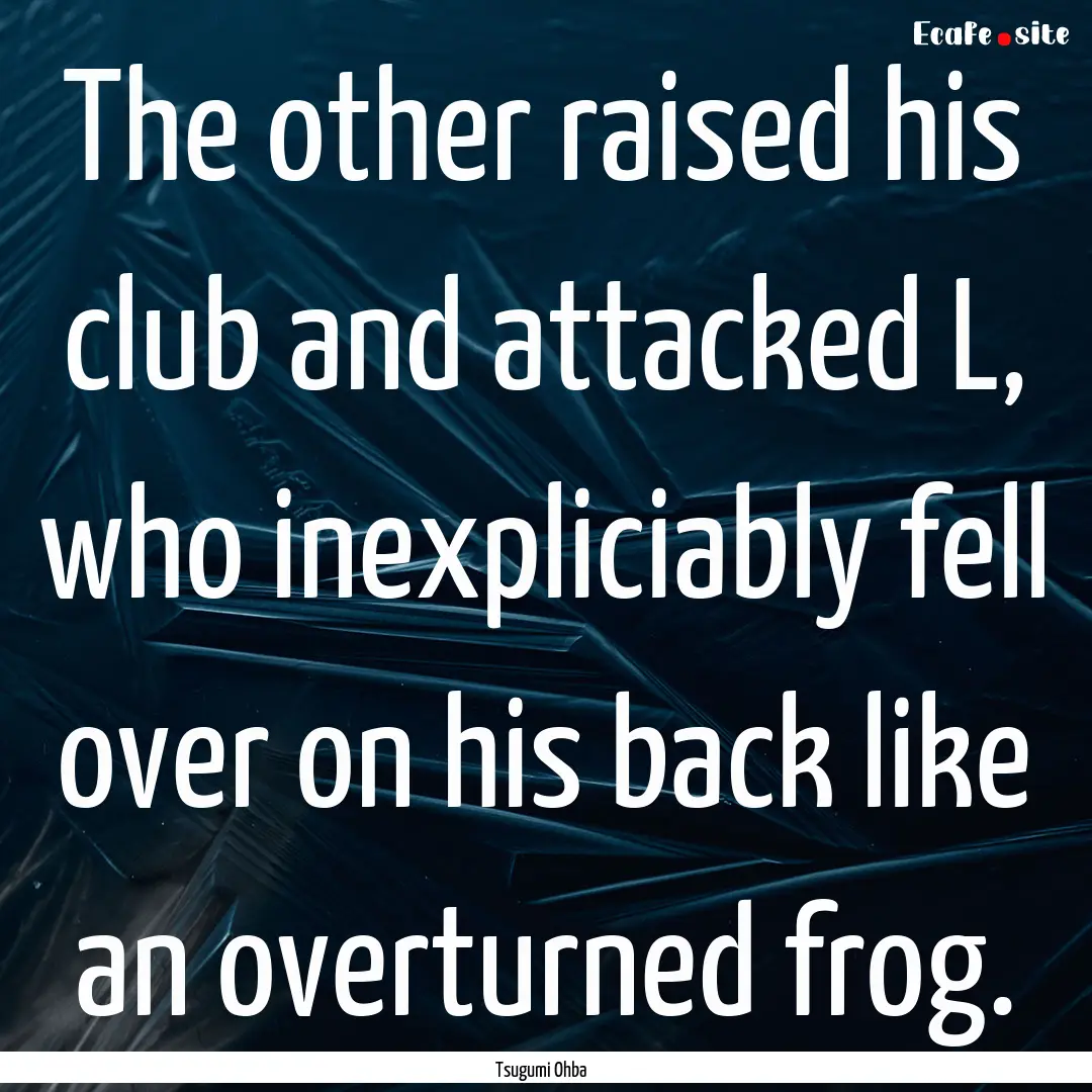 The other raised his club and attacked L,.... : Quote by Tsugumi Ohba